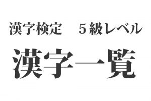 漢検5級レベルの漢字一覧《181字》小学校6年生修了程度